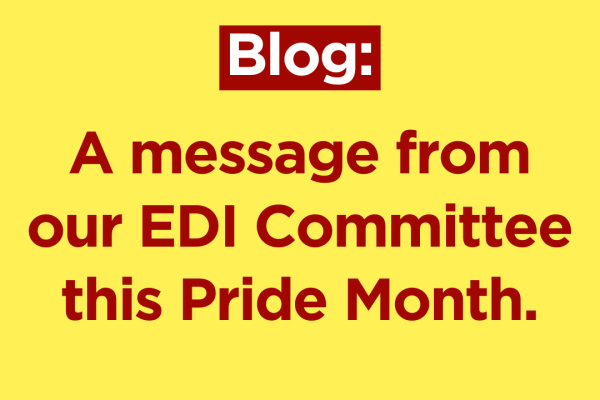 Text on a yellow background reads: Blog: A message from our EDI Committee this Pride Month 