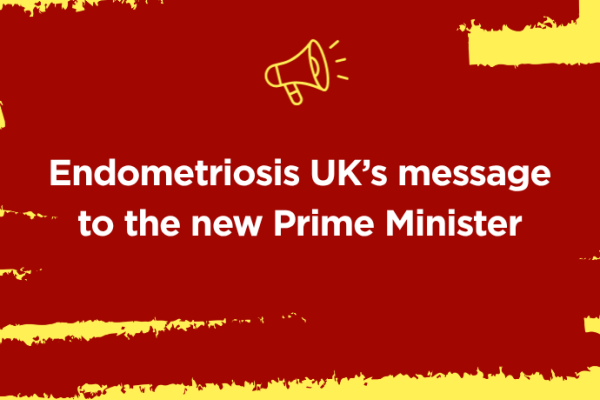 Announcement graphic with dark red and yellow brushstroke background, a megaphone icon, and bold white text reading 'Endometriosis UK's message to the new Prime Minister.' Endometriosis UK logo at the bottom.